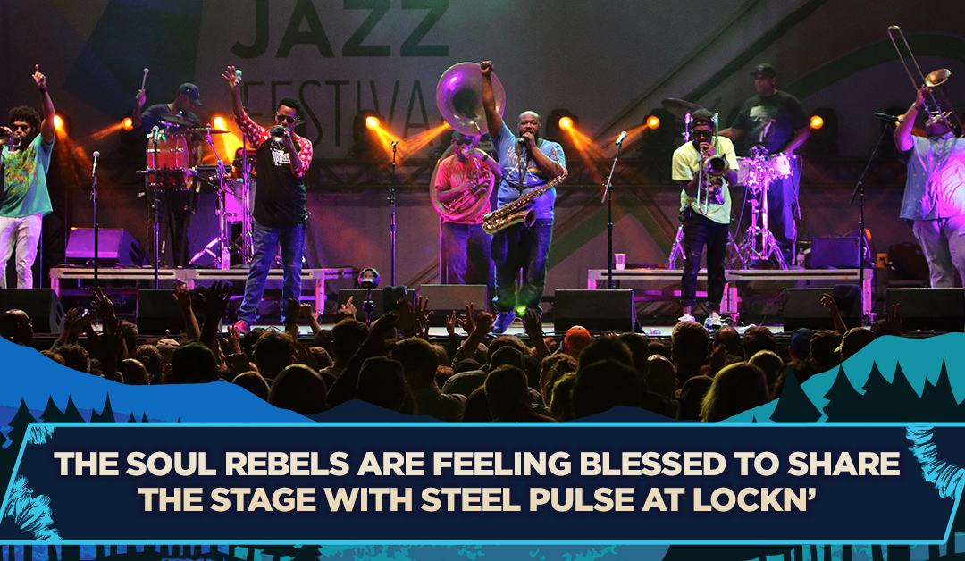 The Soul Rebels are Feeling Blessed to Share the Stage with Steel Pulse at LOCKN’