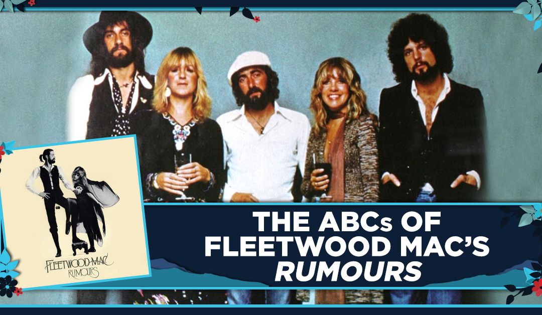 The ABCs of Fleetwood Mac’s Rumours