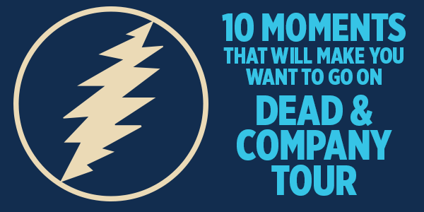 10 Moments That Will Make you Want To Go On Dead & Company Tour